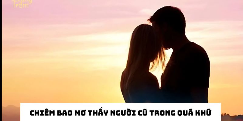 Chiêm bao mơ thấy người yêu cũ trong quá khứ