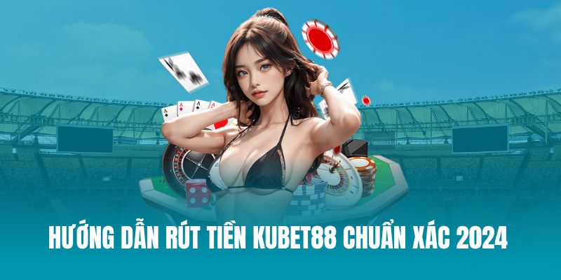 Rút Tiền KUBET88 Thưởng Về Siêu Tốc, Không Chần Chừ