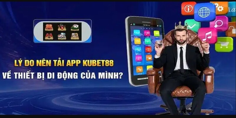 Lý do nên lựa chọn tải app Kubet88