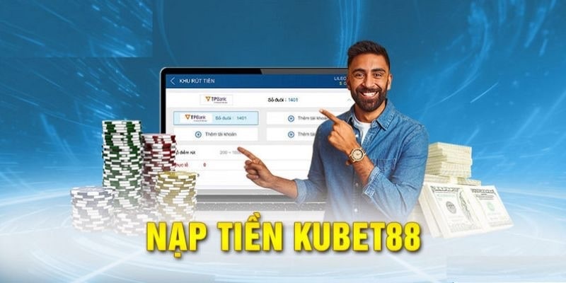 Nạp Tiền Kubet88 - Quy Trình Đơn Giản, An Toàn Và Nhanh Chóng