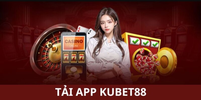 Tải App Kubet88 Bước Ngoặt Đầu Giúp Bạn Thay Đổi Cuộc Đời